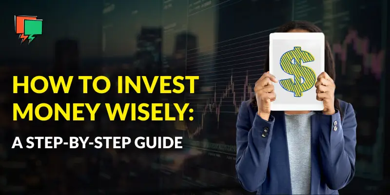 How to Invest Money Wisely: A Step-by-step Guide